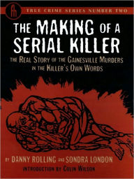 Title: The Making of a Serial Killer: The Real Story of the Gainesville Murders in the Killer's Own Words, Author: Danny Rolling