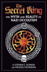 Title: The Secret King: The Myth and Reality of Nazi Occultism, Author: Michael Moynihan