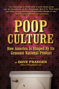 Title: Poop Culture: How America Is Shaped by Its Grossest National Product, Author: Dave Praeger