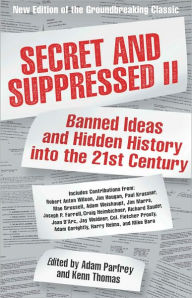 Title: Secret and Suppressed II: Banned Ideas and Hidden History into the 21st Century, Author: Adam Parfrey