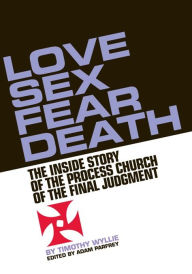 Title: Love, Sex, Fear, Death: The Inside Story of The Process Church of the Final Judgment, Author: Timothy Wyllie