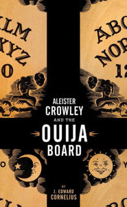 Title: Aleister Crowley and the Ouija Board, Author: J. Edward Cornelius