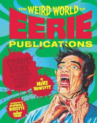 Title: The Weird World of Eerie Publications: Comic Gore That Warped Millions of Young Minds, Author: Mike Howlett