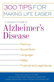 Title: A Caregiver's Guide to Alzheimer's Disease: 300 Tips for Making Life Easier, Author: Patricia R. Callone MA