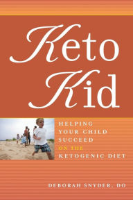 Title: Keto Kid: Helping Your Child Succeed on the Ketogenic Diet, Author: Deborah Ann Snyder DO