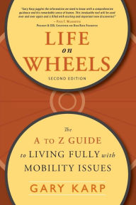 Title: Life on Wheels: The A to Z Guide to Living Fully with Mobility Issues / Edition 1, Author: Gary Karp
