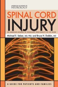 Title: Spinal Cord Injury: A Guide for Patients and Families, Author: Michael E. Selzer MD