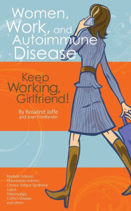 Title: Women, Work, and Autoimmune Disease: Keep Working, Girlfriend!, Author: Rosalind Joffe MEd