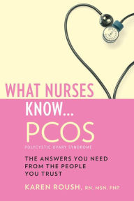 Title: What Nurses Know...PCOS, Author: Karen Roush RN