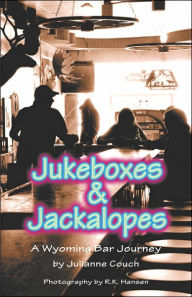 Title: Jukeboxes & Jackalopes, A Wyoming Bar Journey, Author: Julianne Couch