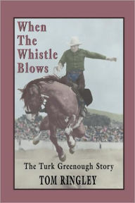 Title: When the Whistle Blows, the Turk Greenough Story, Author: Tom Ringley