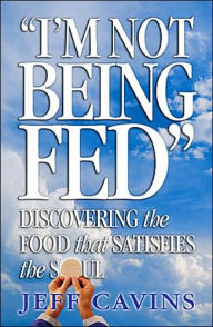 Title: I'm Not Being Fed Book: Discovering the Food that Satisfies the Soul, Author: Jeff Cavins