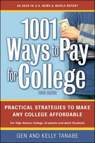 Title: 1001 Ways to Pay for College: Practical Strategies To Make Any College Affordable, Author: Gen Tanabe