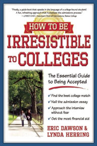 Title: How to Be Irresistible to Colleges: The Essential Guide to Being Accepted, Author: Eric Dawson