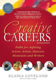 Title: Creative Careers: Paths for Aspiring Actors, Artists, Dancers, Musicians and Writers, Author: Elaina Loveland