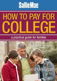 Title: Sallie Mae How to Pay for College: A Practical Guide for Families, Author: Gen Tanabe