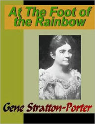 Title: At the Foot of the Rainbow, Author: Gene Stratton-Porter