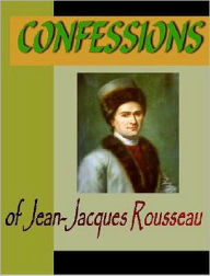 Title: CONFESSIONS of Jean-Jacques Rousseau, Author: Jean-Jacques Rousseau