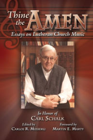 Title: Thine the Amen: Essays on Lutheran Church Music - In Honor of Carl Schalk, Author: Carlos R. Messerli