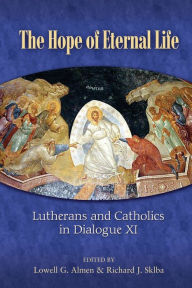 Title: The Hope of Eternal Life: Lutherans and Catholics in Dialogue XI, Author: Lowell G. Almen