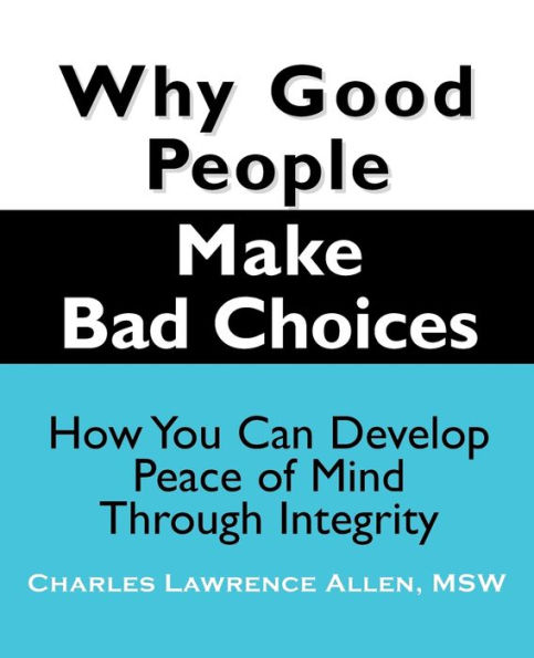 Why Good People Make Bad Choices: How You Can Develop Peace of Mind Through Integrity