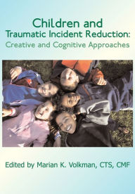 Title: Children and Traumatic Incident Reduction: Creative and Cognitive Approaches, Author: Marian K Volkman