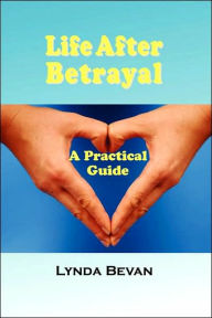 Title: Life After Betrayal: A Practical Guide, Author: Lynda Bevan