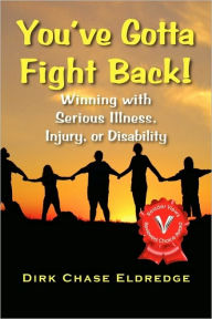 Title: You've Gotta Fight Back!: Winning with Serious Illness, Injury or Disability, Author: Dirk Chase Eldredge