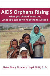Title: AIDS Orphans Rising: What You Should Know and What You Can Do to Help Them Succeed, Author: Mary Elizabeth Lloyd