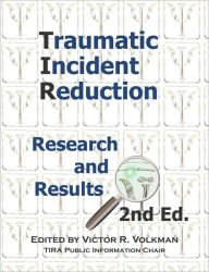 Title: Traumatic Incident Reduction: Research and Results, 2nd Edition, Author: Victor R Volkman