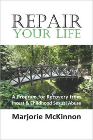 Title: Repair Your Life: A Program for Recovery from Incest & Childhood Sexual Abuse, Author: Margie McKinnon