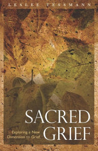 Title: Sacred Grief: Exploring a New Dimension to Grief, Author: Leslee Tessmann