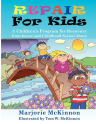 Title: Repair for Kids: A Children's Program for Recovery from Incest and Childhood Sexual Abuse, Author: Margie McKinnon