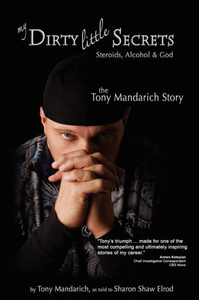 My Dirty Little Secrets - Steroids, Alcohol & God: The Tony Mandarich Story