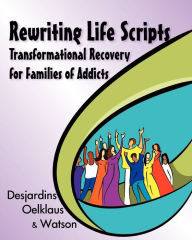 Title: Rewriting Life Scripts: Transformational Recovery for Families of Addicts, Author: Liliane Desjardins