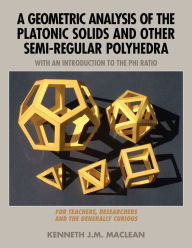 Title: A Geometric Analysis of the Platonic Solids and Other Semi-Regular Polyhedra, Author: Kenneth J M MacLean