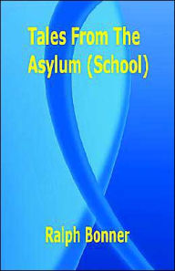 Title: Tales from the Asylum (School), Author: Ralph Bonner