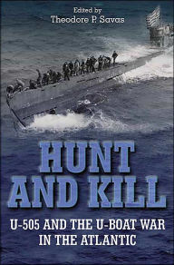 Title: Hunt and Kill: U-505 and the Battle of the Atlantic, Author: Theodore P. Savas