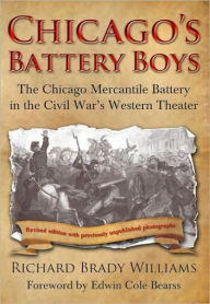 Title: Chicago's Battery Boys: The Chicago Mercantile Battery in the Civil War's Western Theater, Author: Rick Williams