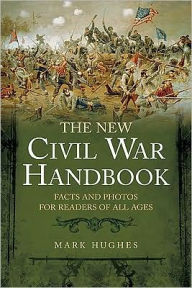 Title: The New Civil War Handbook: Facts and Photos for Readers of All Ages, Author: Mark Hughes