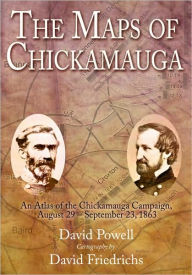 Title: The Maps of Chickamauga: An Atlas of the Chickamauga Campaign, Including the Tullahoma Operations, June 22 - September 23, 1863, Author: David A. Powell