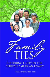 Title: Family Ties: Restoring Unity in the African American Family, Author: Colleen Birchett Ph. D.