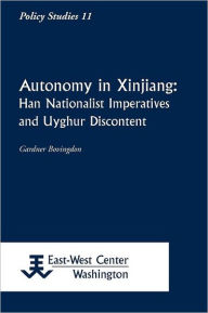 Title: Autonomy in Xinjiang: Han Nationalist Imperatives and Uyghur Discontent, Author: Gardner Bovingdon