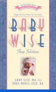 Title: Babywise Sleep Solutions: Begin as You Mean to Go with, Author: Gary Ezzo