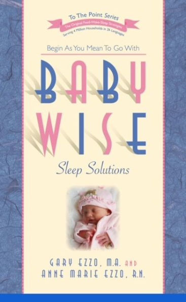 Babywise Sleep Solutions: Begin as You Mean to Go with
