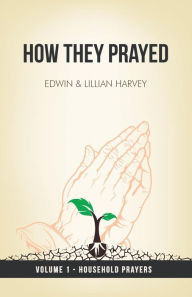 Title: How They Prayed Vol 1 Household Prayers, Author: Edwin F Harvey