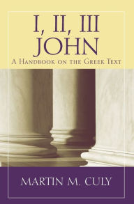 Title: I, II, III John: A Handbook on the Greek Text, Author: Martin M. Culy