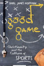 Good Game: Christianity and the Culture of Sports