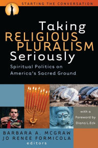 Title: Taking Religious Pluralism Seriously: Spiritual Politics on America's Sacred Ground, Author: Barbara A. McGraw