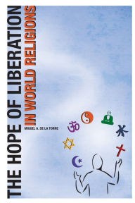 Title: The Hope of Liberation in World Religions, Author: Miguel A. de De La Torre